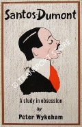 Santos-Dumont - A Study in Obsession by WYKEHAM, Peter